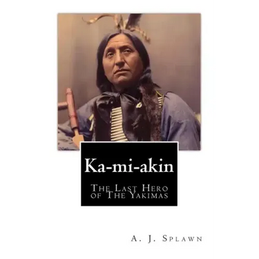 Ka-mi-akin: The Last Hero of The Yakimas