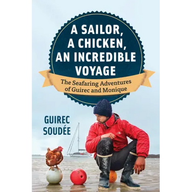 A Sailor, a Chicken, an Incredible Voyage: The Seafaring Adventures of Guirec and Monique