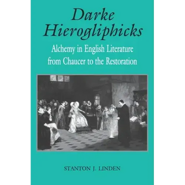 Darke Hierogliphicks: Alchemy in English Literature from Chaucer to the Restoration