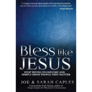 Bless Like Jesus: Stop Trying to Convert and Simply Show People They Matter