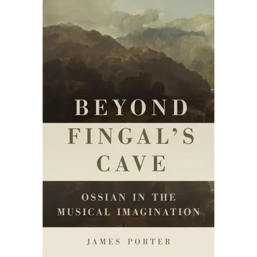 Beyond Fingal's Cave: Ossian in the Musical Imagination