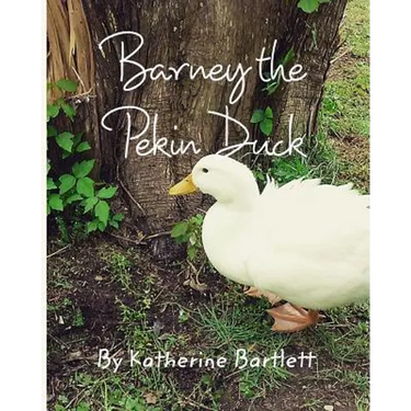 Barney the Pekin Duck: The Story of a Pekin Duck Who Grew Up in a House