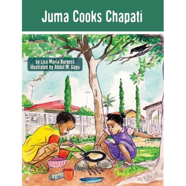 Juma Cooks Chapati: The Tanzania Juma Stories
