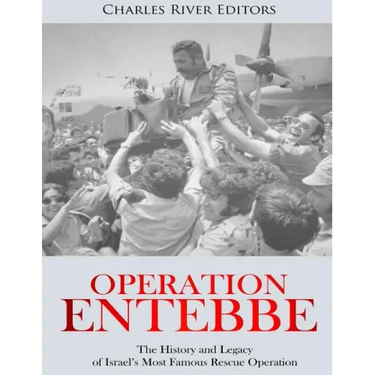 Operation Entebbe: The History and Legacy of Israel's Most Famous Rescue Operation