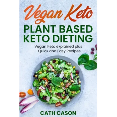 Vegan Keto - Plant Based Keto Dieting: Vegan Keto explained plus Quick and Easy Recipes