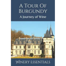 A Tour Of Burgundy: A Journey of Wine