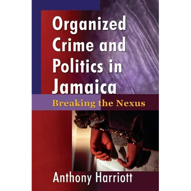 Organized Crime and Politics in Jamaica: Breaking the Nexus