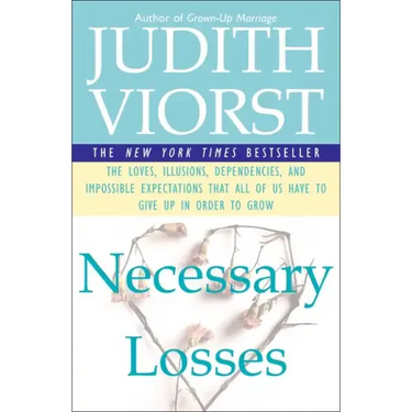 Necessary Losses: The Loves Illusions Dependencies and Impossible Expectations That All of Us Have