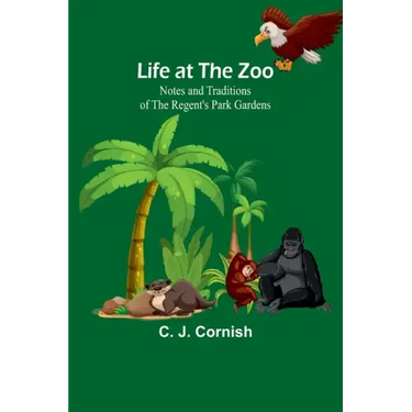 Life at the Zoo: Notes and Traditions of the Regent's Park Gardens