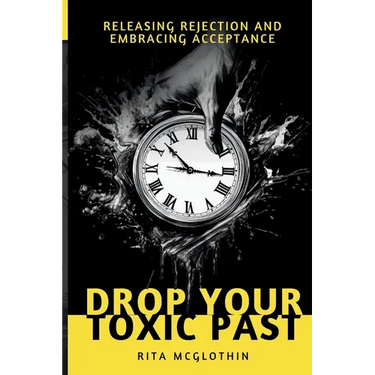 Drop Your Toxic Past: Releasing Rejection and Embracing Acceptance