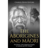 The Aborigines and Maori: The History of the Indigenous Peoples in Australia and New Zealand