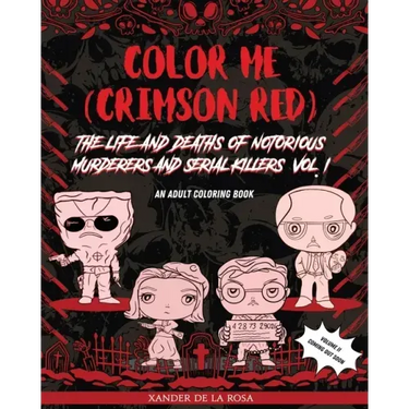 Color Me (Crimson Red): the Life and Deaths of Notorious Murderers and Serial Killers, Vol. I: A True Crime Adult Coloring Book