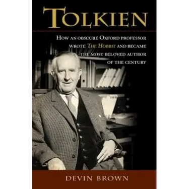 Tolkien: How an Obscure Oxford Professor Wrote the Hobbit and Became the Most Beloved Author of the Century