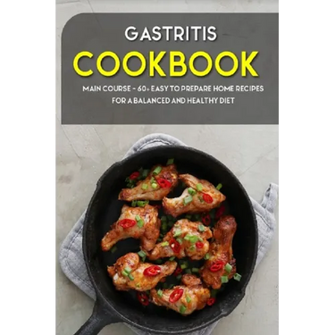 Gastritis Cookbook: MAIN COURSE - 60+ Easy to prepare at home recipes for a balanced and healthy diet