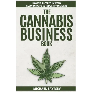The Cannabis Business Book: How to Succeed in Weed According to 50 Industry Insiders