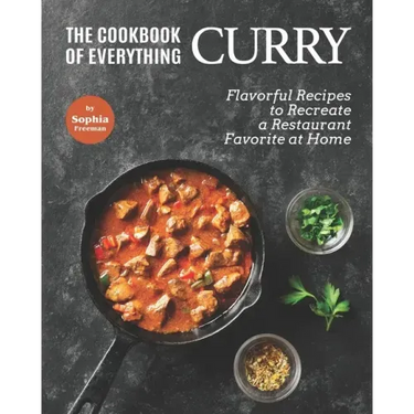 The Cookbook of Everything Curry: Flavorful Recipes to Recreate a Restaurant Favorite at Home