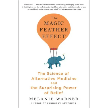 The Magic Feather Effect: The Science of Alternative Medicine and the Surprising Power of Belief