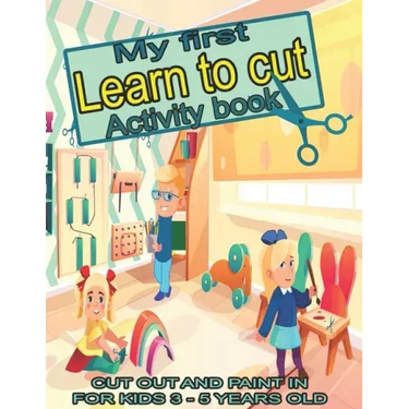 My first learn to cut Activity book CUT OUT AND PAINT IN FOR KIDS 3 - 5 YEARS OLD: Ths Best Toddler Coloring Book: Fun With Colors, Shapes, Numbers, L