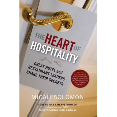 The Heart of Hospitality: Great Hotel and Restaurant Leaders Share Their Secrets