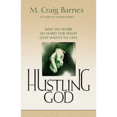 Hustling God: Why We Work So Hard for What God Wants to Give