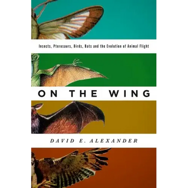 On the Wing: Insects, Pterosaurs, Birds, Bats and the Evolution of Animal Flight