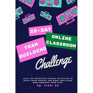 20 Day Online Classroom Team Building Challenge: Silly Yet Effective Virtual Activities to Build Trust Quickly and Make Your Class More Engaging Than