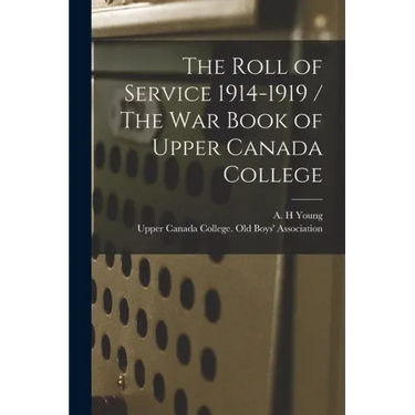 The Roll of Service 1914-1919 / The War Book of Upper Canada College
