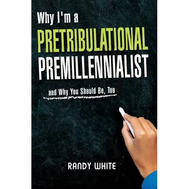 Why I Am A Pretribulational Premillennialist: And Why You Should Be, Too