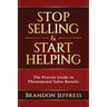 Stop Selling and Start Helping: The Proven Guide to Phenomenal Sales Results