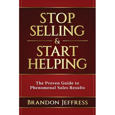 Stop Selling and Start Helping: The Proven Guide to Phenomenal Sales Results