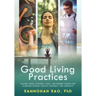Good Living Practices: The Best From Ayurveda, Yoga, and Modern Science for Achieving Optimal Health, Happiness and Longevity