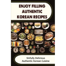 Enjoy Filling Authentic Korean Recipes: Sinfully Delicious Authentic Korean Cuisine