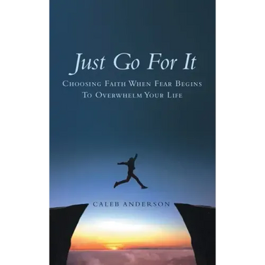 Just Go for It: Choosing Faith When Fear Begins to Overwhelm Your Life