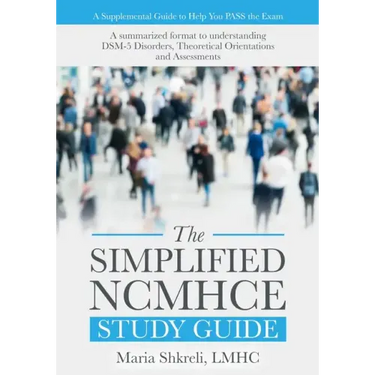The Simplified NCMHCE Study Guide: A summarized format to understanding DSM-5 Disorders, Theoretical Orientations and Assessments