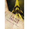 F Is For France: The essential A to Z guide to the culture, customs, history and people in the land of liberte, egalite and fraternite
