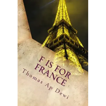 F Is For France: The essential A to Z guide to the culture, customs, history and people in the land of liberte, egalite and fraternite
