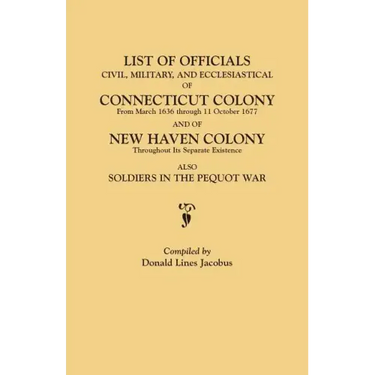 List of Officials, Civil, Military, and Ecclesiastical, of Connecticut Colony from March 1636 Through 11 October 1677 and of New Haven Colony Througho
