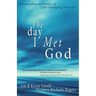 The Day I Met God: Extraordinary Stories of Life-Changing Miracles