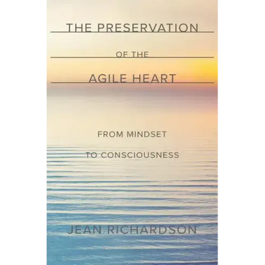 The Preservation of the Agile Heart: From Mindset to Consciousness