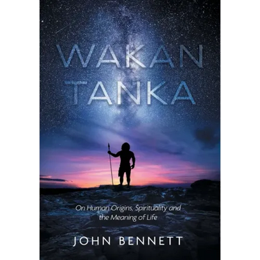 Wakan Tanka: On Human Origins, Spirituality and the Meaning of Life