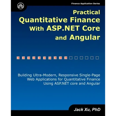 Practical Quantitative Finance with ASP.NET Core and Angular: Building Ultra-Modern, Responsive Single-Page Web Applications for Quantitative Finance