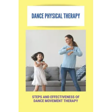 Dance Physical Therapy: Steps And Effectiveness Of Dance Movement Therapy: Types Of Dance Therapy