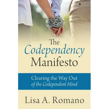 The Codependency Manifesto: Clearing the Way Out of the Codependent Mind