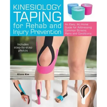Kinesiology Taping for Rehab and Injury Prevention: An Easy, At-Home Guide for Overcoming Common Strains, Pains and Conditions