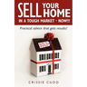 Sell Your Home In a Tough Market - NOW!!!: Practical Advice That Gets Results!