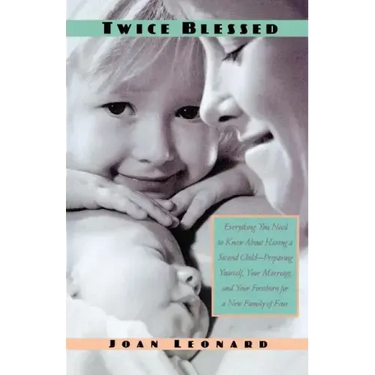 Twice Blessed: Everything You Need to Know about Having a Second Child--Preparing Yourself, Your Marriage, and Your Firstborn for a New Family of Four