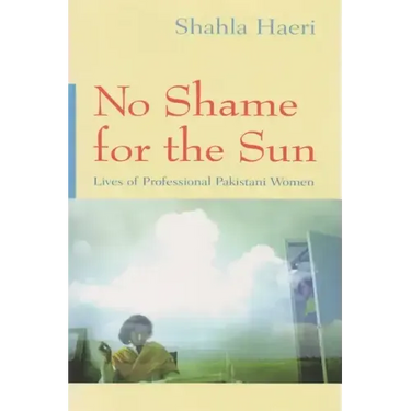 No Shame for the Sun: Lives of Professional Pakistani Women