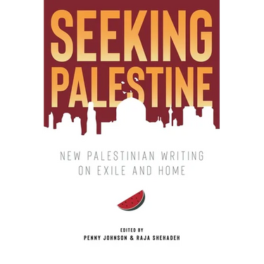 Seeking Palestine: New Palestinian Writing on Exile and Home