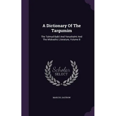 A Dictionary Of The Targumim: The Talmud Babli And Yerushalmi And The Midrashic Literature, Volume 8