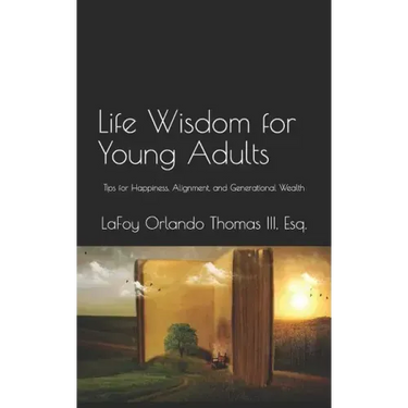 Life Wisdom for Young Adults: Tips for Happiness, Alignment, and Generational Wealth